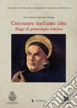 Conoscere mediante idee: saggi di gnoseologia tomista libro