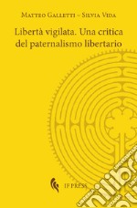 Libertà vigilata. Una critica del paternalismo libertario