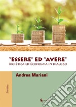 «Essere» ed «avere». Bio-etica ed economia in dialogo libro