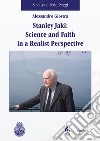 Stanley Jaki: Science and Faith in a realist perspective libro
