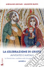 La celebrazione di Cristo. Avvento e Natale. La Parola letta e meditata nella liturgia della Chiesa. Anno A libro