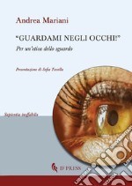 «Guardami negli occhi». Per un'etica dello sguardo libro