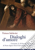 Dialoghi d'amore. Commento. Le 24 Ore della Passione di Nostro Signore Gesù Cristo di Luisa Piccarreta libro