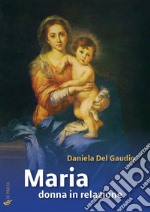 Maria donna in relazione. Saggi di mariologia a dimensione antropologica e relazionale libro