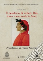 Il desiderio di vedere Dio. Amore e misericordia in Dante libro