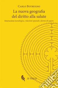 La nuova geografia del diritto alla salute. Innovazione tecnologica, relazioni spaziali e forme di sapere