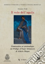 Il volo dell'aquila. Ermeneutica ed epistemologia nel Prologo al Super Iohannem di Alberto Magno