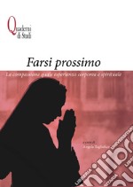 Farsi prossimo. La compassione quale esperienza corporea e spirituale libro