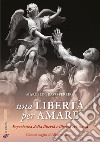 Una libertà per amare. Esperienza della libertà e libertà cristiana libro