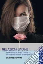 Relazioni umane. Ri-educandosi, dopo il covid-19, nei rapporti «sociali» e «interpersonali» libro