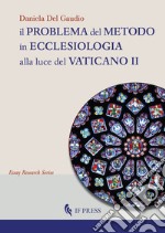 Il problema del metodo in ecclesiologia alla luce del Vaticano II. Istanze, presupposti e prospettive per uno statuto epistemologico dell'ecclesiologia libro