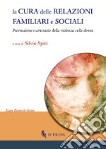 La cura delle relazioni familiari e sociali. Prevenzione e contrasto della violenza sulle donne libro