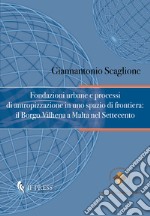 Fondazioni urbane e processi di antropizzazione in uno spazio di frontiera: il Borgo Vilhena a Malta nel Settecento