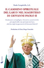 Il cammino spirituale del laico nel magistero di Giovanni Paolo II. Fondamento antropologico, itinerario e caratteristiche principali della vita spirituale dei laici, alla luce degli insegnamenti di Giovanni Paolo II libro