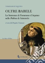 Oltre Babele. La Sentenza di Tommaso d'Aquino sulla Politica di Aristotele libro