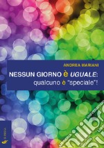 Nessun giorno è uguale: qualcuno è «speciale»! libro