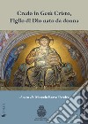 Credo in Gesù Cristo, figlio di Dio nato da donna. Significato, valore e sfide della distinzione cristologica, tra mistero divino e contingenza storica libro