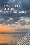 Encontrar a Jesús en Tierra Santa libro