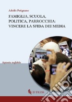 Famiglia, scuola, politica, parrocchia. Vincere la sfida dei media libro