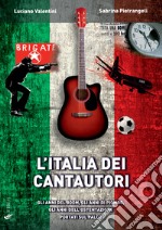 L'Italia dei cantautori. Gli anni del boom, gli anni di piombo, gli anni dell'ostentazione portati sul palco libro