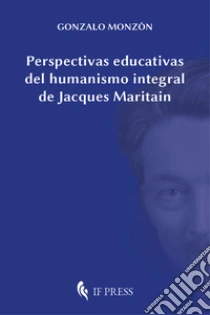 Perspectivas educativas del humanismo integral de Jacques Maritain