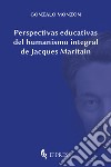 Perspectivas educativas del humanismo integral de Jacques Maritain libro di Monzón Gonzalo