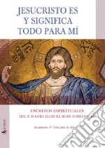 Jesucristo es y significa todo para mí. Escritos espirituales libro