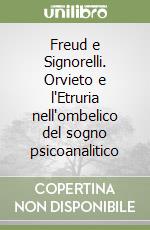 Freud e Signorelli. Orvieto e l'Etruria nell'ombelico del sogno psicoanalitico libro