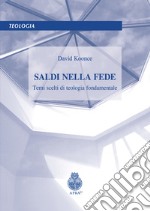 Saldi nella fede. Temi scelti di teologia fondamentale libro