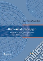 Racconti di paesaggio. Letteratura di viaggio e geografia tra didattica e valorizzazione libro