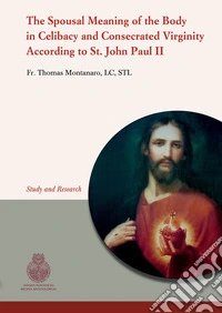 The spousal meaning of the body in celibacy and consecrated virginity according to St. John Paul II. An eternal meaning of spousal love libro