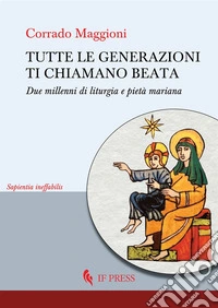 Tutte le generazioni ti chiamano beata. Due millenni di liturgia e pietà mariana libro
