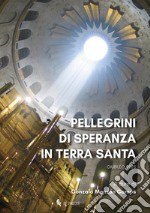 Pellegrini di speranza in Terra Santa. Giubileo 2025