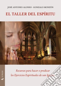 El taller del espíritu. Recursos para hacer o predicar los ejercicios espirituales de san Ignacio libro