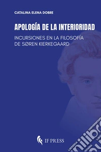 Apología de la interioridad. Incursiones en la filosofía de Søren Kierkegaard libro