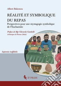 Réalité et symbolique du repas. Perspectives pour une mystagogie symbolique de l'Eucharistie libro