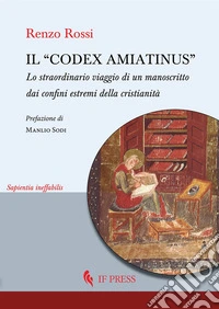 Il «Codex Amiatinus». Lo straordinario viaggio di un manoscritto dai confini estremi della cristianità libro