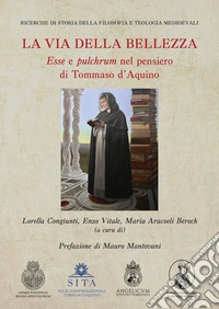 La via della bellezza. «Esse» e «pulchrum» nel pensiero di Tommaso d'Aquino libro