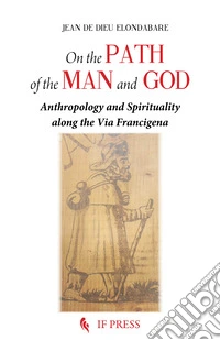 On the path of the man and God. Anthropology and spirituality along the Via Francigena libro