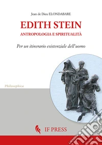 Edith Stein. Antropologia e spiritualità. Per un itinerario esistenziale dell'uomo