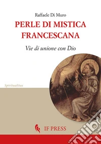 Perle di mistica francescana. Vie di unione con Dio