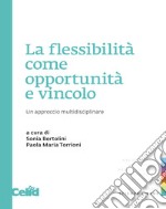 La flessibilità come opportunità e vincolo. Un approccio multidisciplinare libro