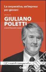 La cooperativa, un'impresa per giovani. Discorso di Giuliano Poletti libro