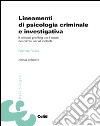 Lineamenti di psicologia criminale e investigativa. Il criminal profiling per l'analisi dei crimini seriali violenti libro