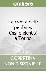 La rivolta delle periferie. Crisi e identità a Torino libro