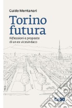 Torino futura. Riflessioni e proposte di un ex vicesindaco libro