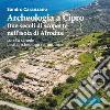 Archeologia a Cipro. Due secoli di scoperte nell'isola di Afrodite libro