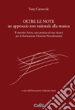 Oltre le note. Un approccio non razionale alla musica. Il metodo Anora, una poetica ed una ricerca per la Formazione musicale psicodinamica libro