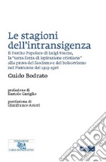 Le stagioni dell'intransigenza. Il Partito Popolare di Luigi Sturzo, la «terza forza di ispirazione cristiana» alla prova del fascimo e del bolscevismo nel Piemonte del 1919-1926 libro