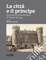 La città e il principe. La congiura antisabauda di Torino del 1334 libro